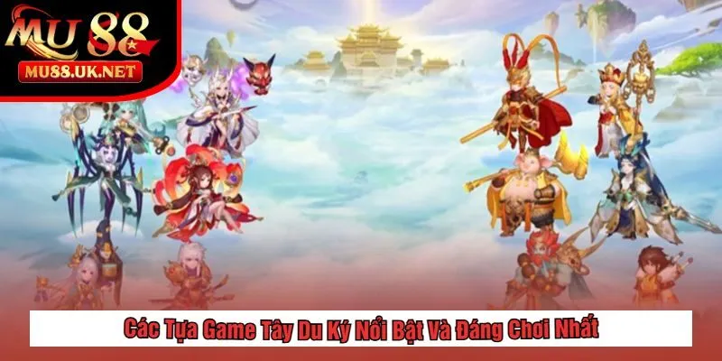 Game Tây Du Ký - Hành Trình Huyền Thoại & Thử Thách Kỳ Ảo 3 Các Tựa Game Tây Du Ký Nổi Bật Và Đáng Chơi Nhất