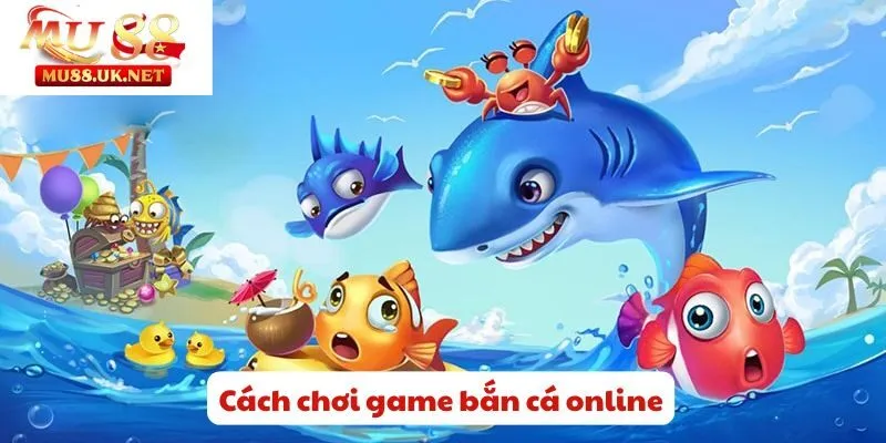 Cách Chơi Game Bắn Cá Online Mu88 – Khám Phá Về Đại Dương