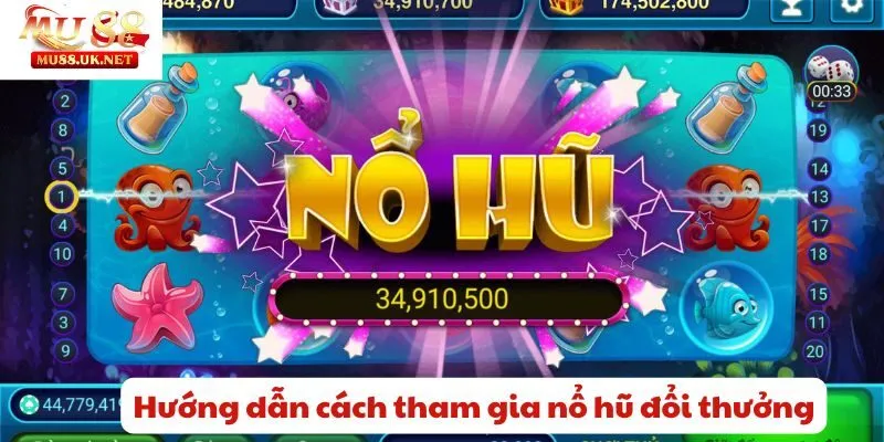 Nổ hũ đổi thưởng Mu88- Quay Đều Tay Nhận Ngay Thưởng Lớn 3 Hướng dẫn cách tham gia nổ hũ đổi thưởng chi tiết nhất