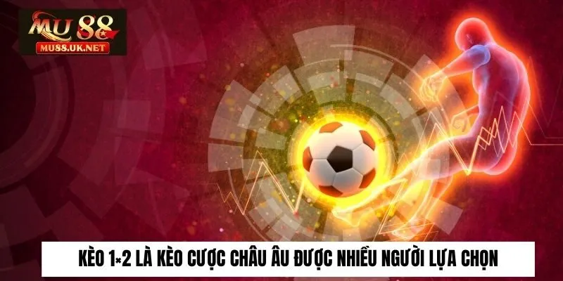 Kèo 1×2 là kèo cược châu Âu được nhiều người lựa chọn