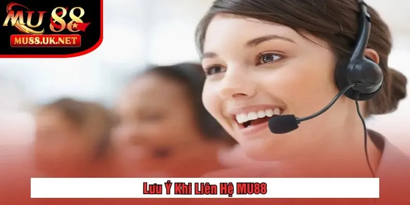Lưu Ý Khi Liên Hệ MU88