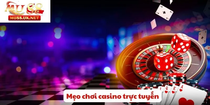 Mẹo Chơi Casino Trực Tuyến – Rinh Thưởng Lớn Từ Casino Mu88