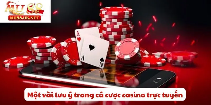 Mẹo Chơi Casino Trực Tuyến - Rinh Thưởng Lớn Từ Casino Mu88 3 Một vài lưu ý trong cá cược casino trực tuyến