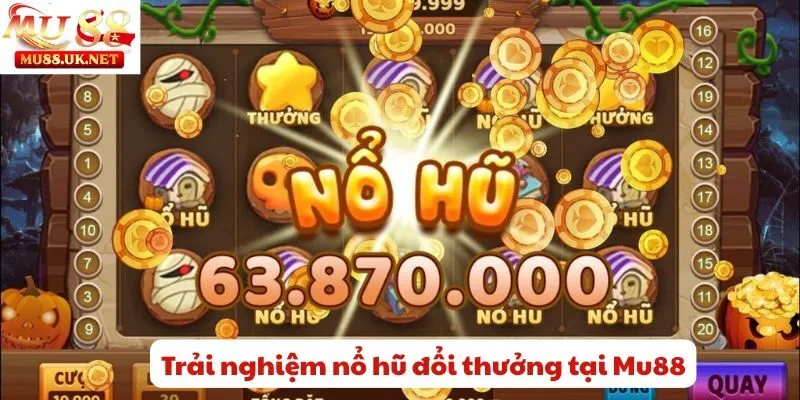 Nổ hũ đổi thưởng Mu88- Quay Đều Tay Nhận Ngay Thưởng Lớn 2 Những lý do nên trải nghiệm nổ hũ đổi thưởng tại Mu88