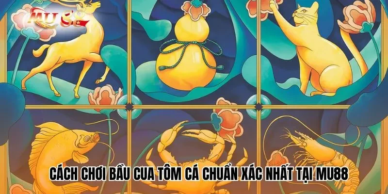 Cách Chơi Bầu Cua Tôm Cá​ Chuẩn Xác Nhất Tại Mu88
