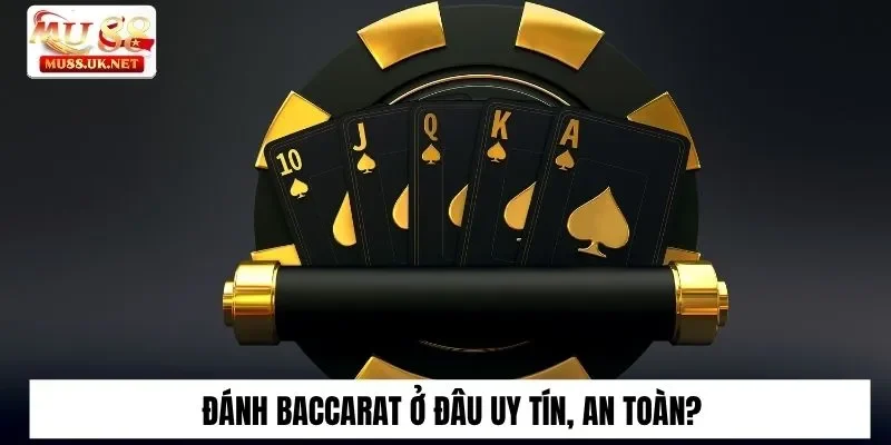 Đánh Baccarat ở đâu uy tín, an toàn?