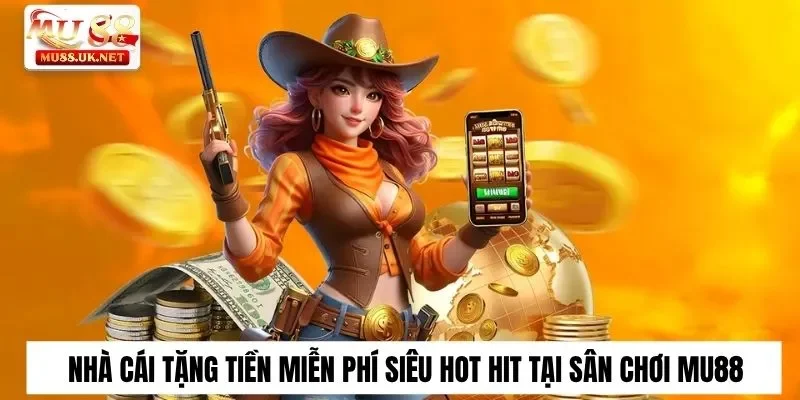 Nhà cái tặng tiền miễn phí tại Mu88