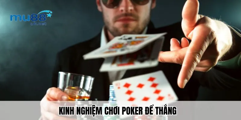 Kinh nghiệm chơi poker để thắng “trọn tiền” nhà cái